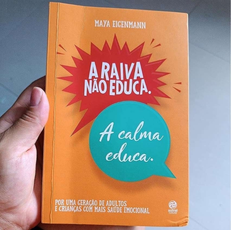 A raiva não educa. A calma educa. Por uma geração de adultos e crianças com mais saúde emocional A raiva não educa. A calma educa. Por uma geração de adultos e crianças com mais saúde emocional